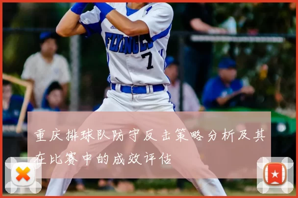 重庆排球队防守反击策略分析及其在比赛中的成效评估
