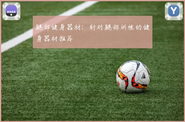 腿部健身器材：针对腿部训练的健身器材推荐
