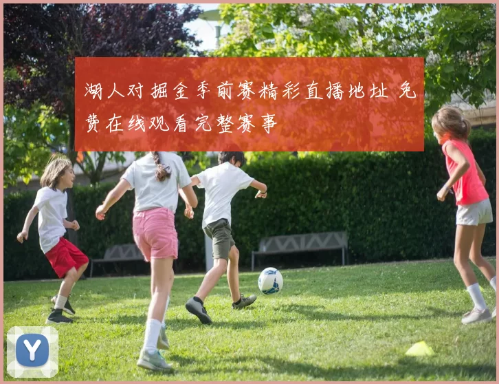 湖人对掘金季前赛精彩直播地址 免费在线观看完整赛事