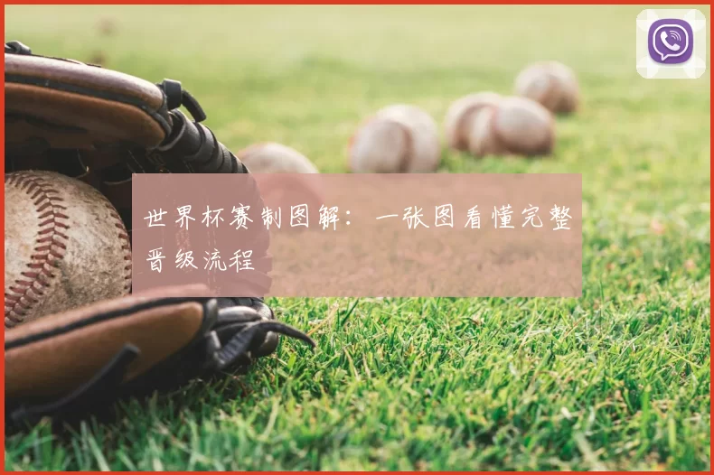 世界杯赛制图解:一张图看懂完整晋级流程