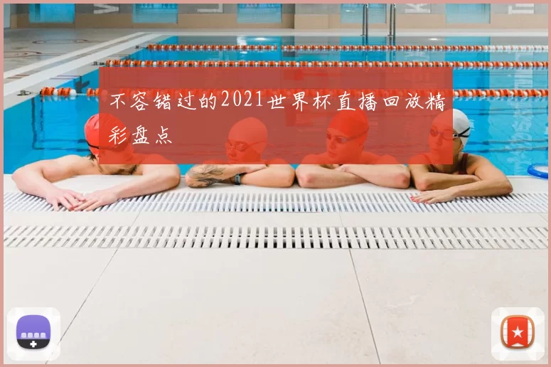 不容错过的2021世界杯直播回放精彩盘点