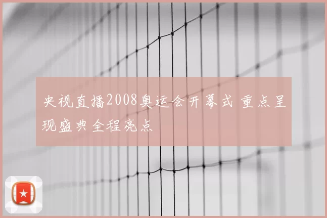 央视直播2008奥运会开幕式 重点呈现盛典全程亮点