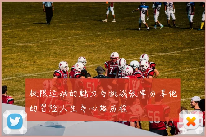 极限运动的魅力与挑战张军分享他的冒险人生与心路历程