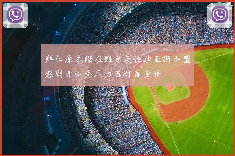 拜仁原本瞄准维尔茨但迪亚斯加盟感到开心无压力面对高身价