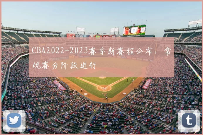 CBA2022-2023赛季新赛程公布,常规赛分阶段进行