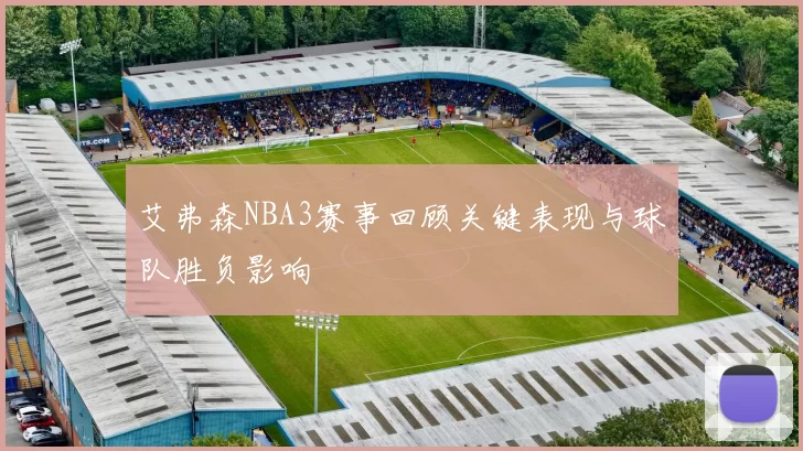 艾弗森NBA3赛事回顾关键表现与球队胜负影响
