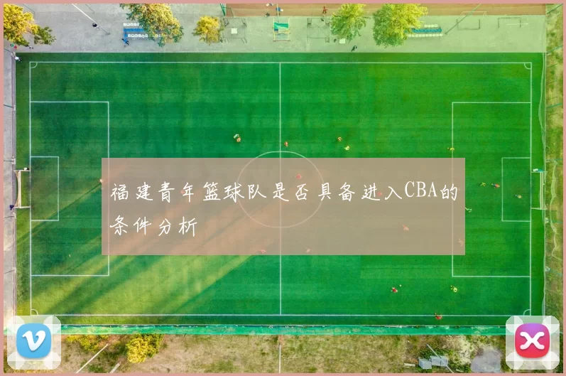 福建青年篮球队是否具备进入CBA的条件分析