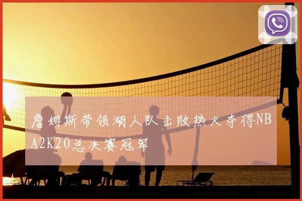 詹姆斯带领湖人队击败热火夺得NBA2K20总决赛冠军