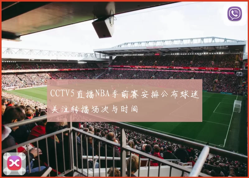 CCTV5直播NBA季前赛安排公布球迷关注转播场次与时间
