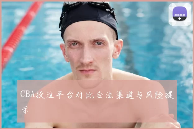 CBA投注平台对比合法渠道与风险提示