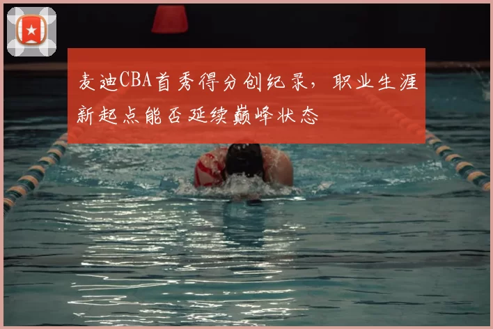 麦迪CBA首秀得分创纪录,职业生涯新起点能否延续巅峰状态