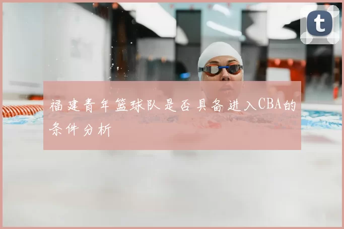 福建青年篮球队是否具备进入CBA的条件分析