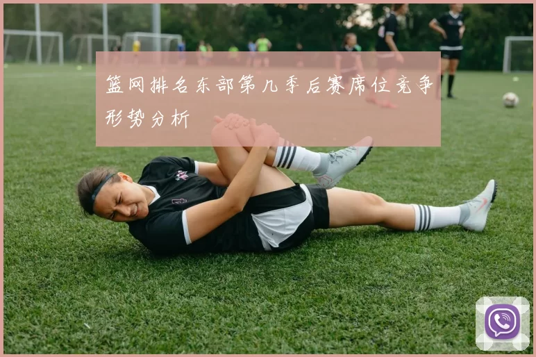 篮网排名东部第几季后赛席位竞争形势分析