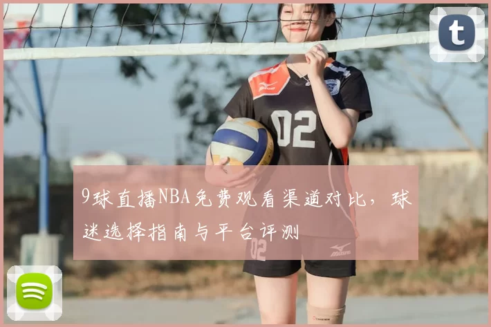 9球直播NBA免费观看渠道对比,球迷选择指南与平台评测