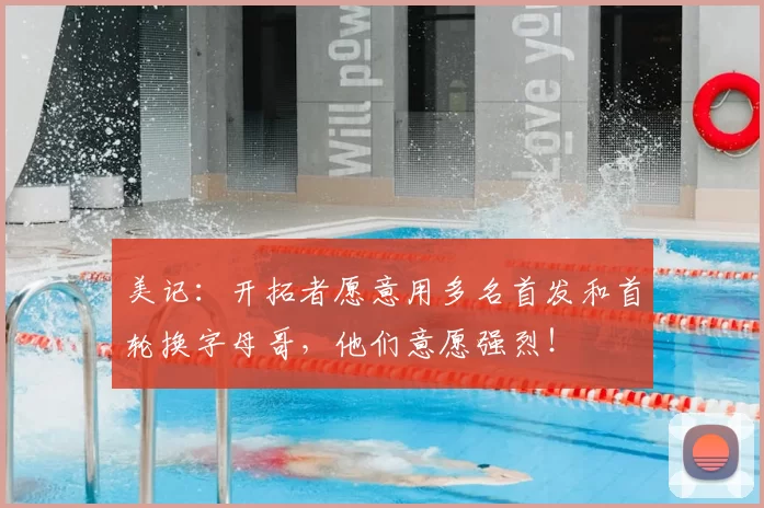 美记:开拓者愿意用多名首发和首轮换字母哥,他们意愿强烈!