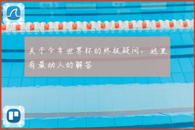 关于今年世界杯的终极疑问，这里有最动人的解答