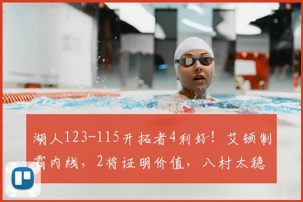 湖人123-115开拓者4利好！艾顿制霸内线，2将证明价值，八村太稳